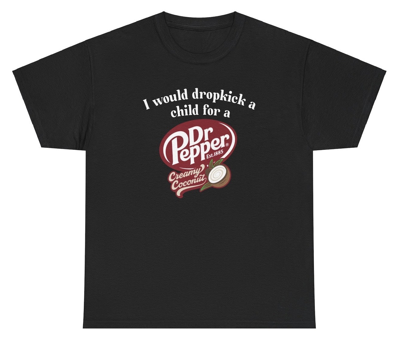 *NEW* I Would Dropkick A Child For A Dr Pepper Creamy Coconut Tee