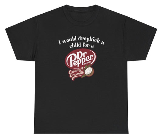 "Funny 'I Would Dropkick A Child For A Dr Pepper Creamy Coconut' t-shirt, perfect for soda lovers and fans of viral humor. Great for casual wear and gag gifts."

