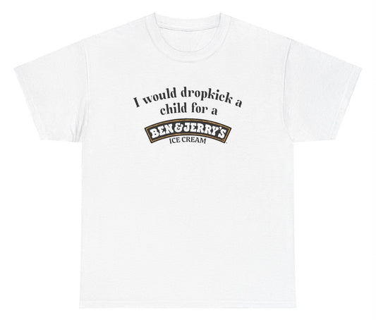 "Cheeky 'I Would Dropkick A Child For A Ben & Jerry's' t-shirt, perfect for ice cream lovers and fans of witty humor."

