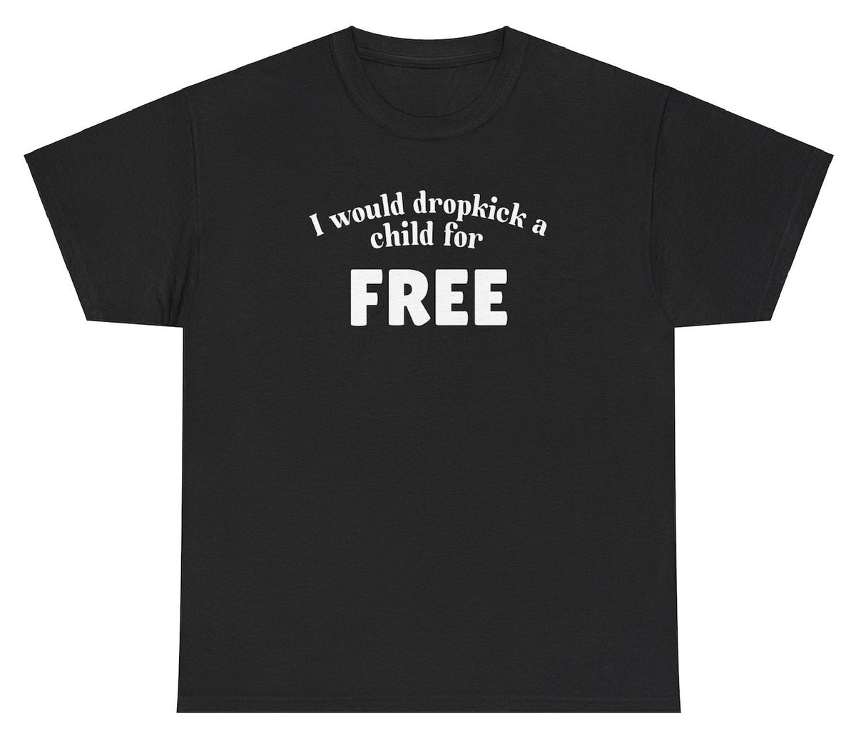 Unethical Threads I Would Dropkick A Child For FREE Tee Funny Graphic T Shirt Gag Gift ...