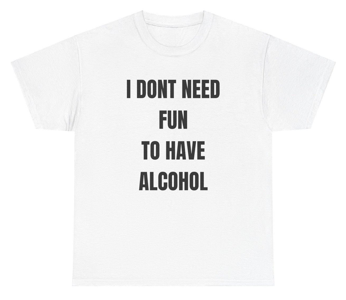 "Funny 'I Don't Need Fun To Have Alcohol' t-shirt, perfect for fans of drinking humor and bold statements. Great for casual wear and gag gifts."