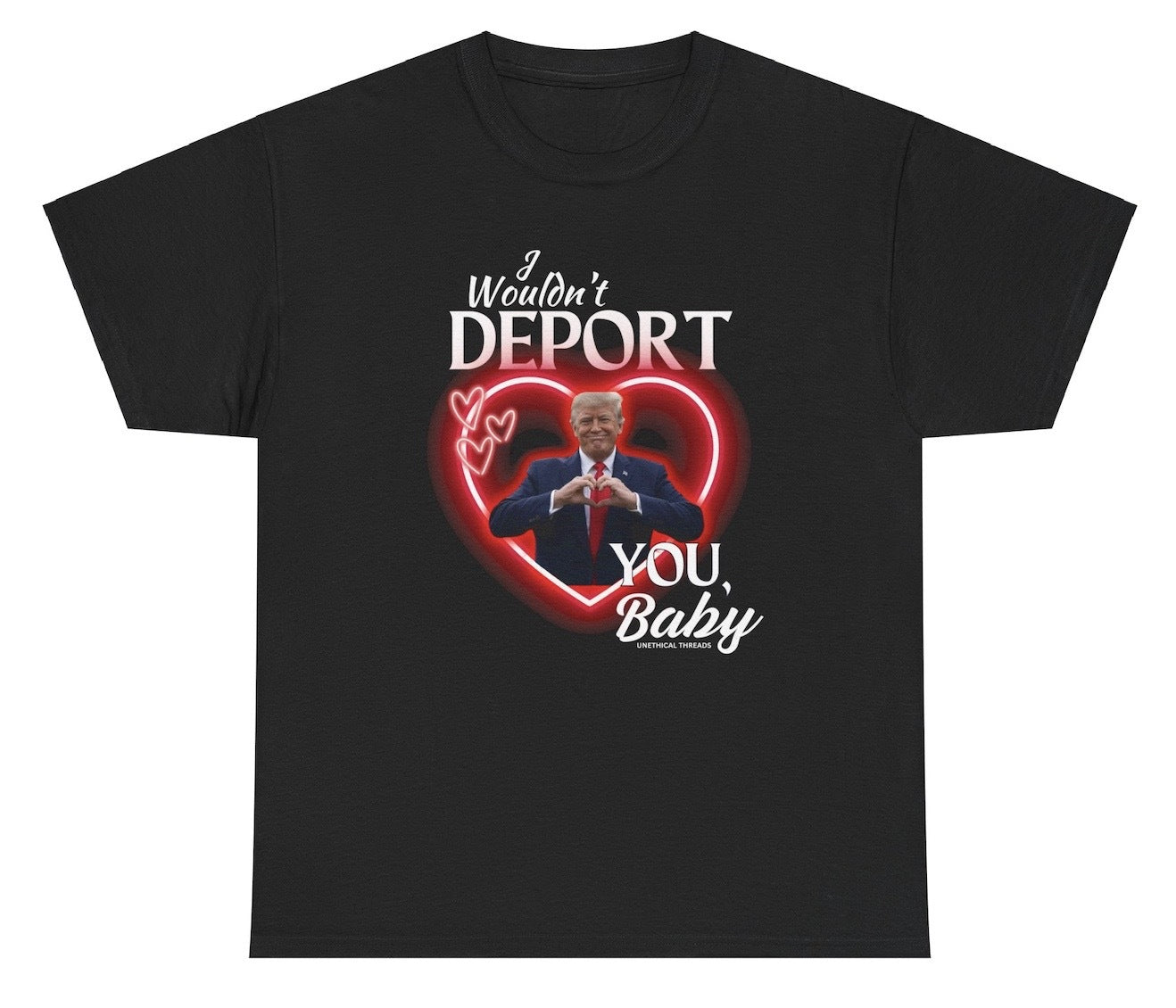 Funny "I Wouldn't Deport You Baby" Trump shirt featuring a Valentine's-themed graphic with bold political humor. Perfect for casual wear and gag gifts.