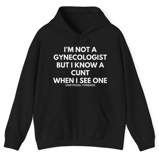 Funny "I'm Not A Gynecologist But I Know A Cunt When I See One" hoodie featuring bold and edgy humor. Perfect for casual wear and gag gifts.