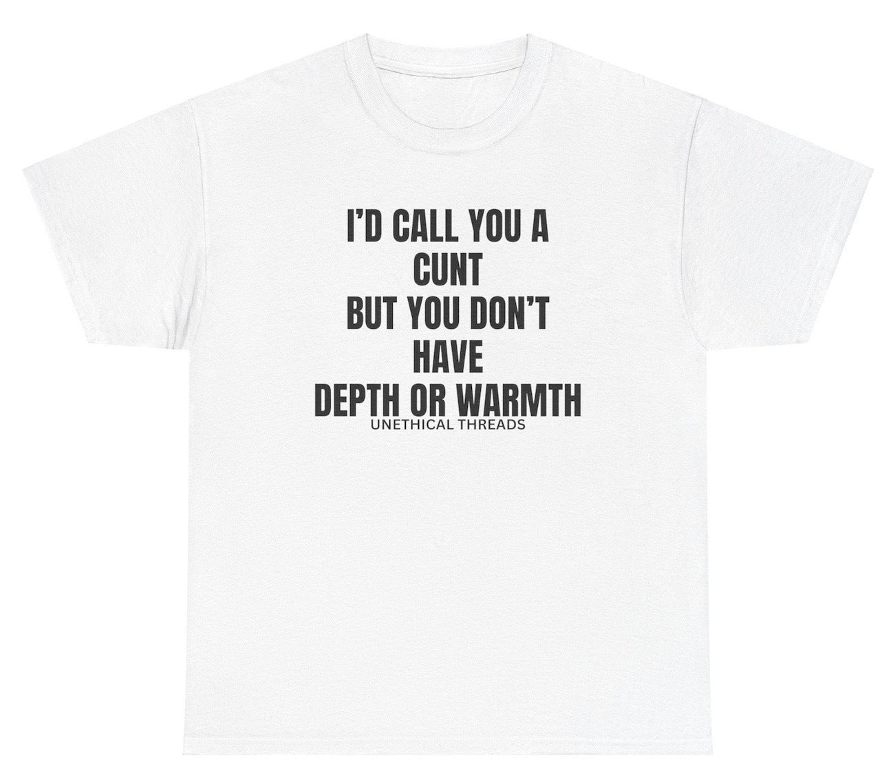 Funny "I’d Call You A Cunt But You Don’t Have Depth Or Warmth" shirt featuring bold and edgy humor. Perfect for casual wear, parties, and gag gifts.

