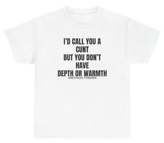 Funny "I’d Call You A Cunt But You Don’t Have Depth Or Warmth" shirt featuring bold and edgy humor. Perfect for casual wear, parties, and gag gifts.

