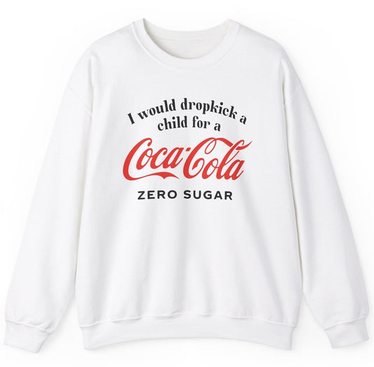 I Would Dropkick A Child For A Coke Zero Sweatshirt