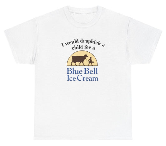 "Funny 'I Would Dropkick A Child For Blue Bell Ice Cream' t-shirt, perfect for ice cream lovers and fans of bold humor. Great for casual wear and gag gifts."

