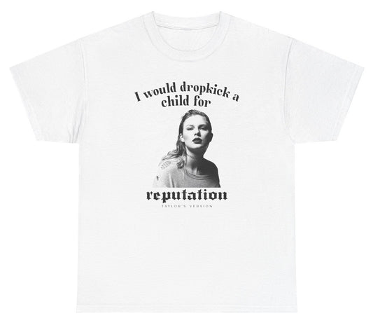 I Would Dropkick A Child For Reputation TS Tee