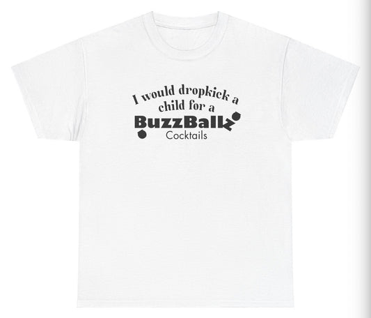 "Funny 'I Would Dropkick A Child For A BuzzBallz Cocktail' t-shirt, perfect for cocktail lovers and fans of viral humor. Great for casual wear and gag gifts."