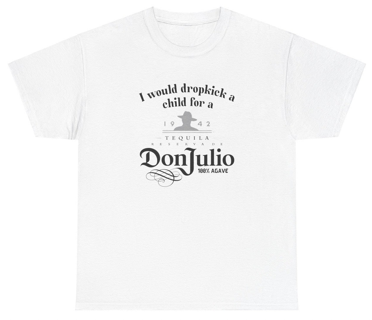 "Cheeky 'I Would Dropkick A Child For A Don Julio' t-shirt, perfect for tequila lovers and fans of witty humor."

