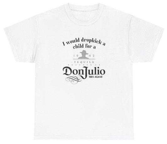 "Cheeky 'I Would Dropkick A Child For A Don Julio' t-shirt, perfect for tequila lovers and fans of witty humor."

