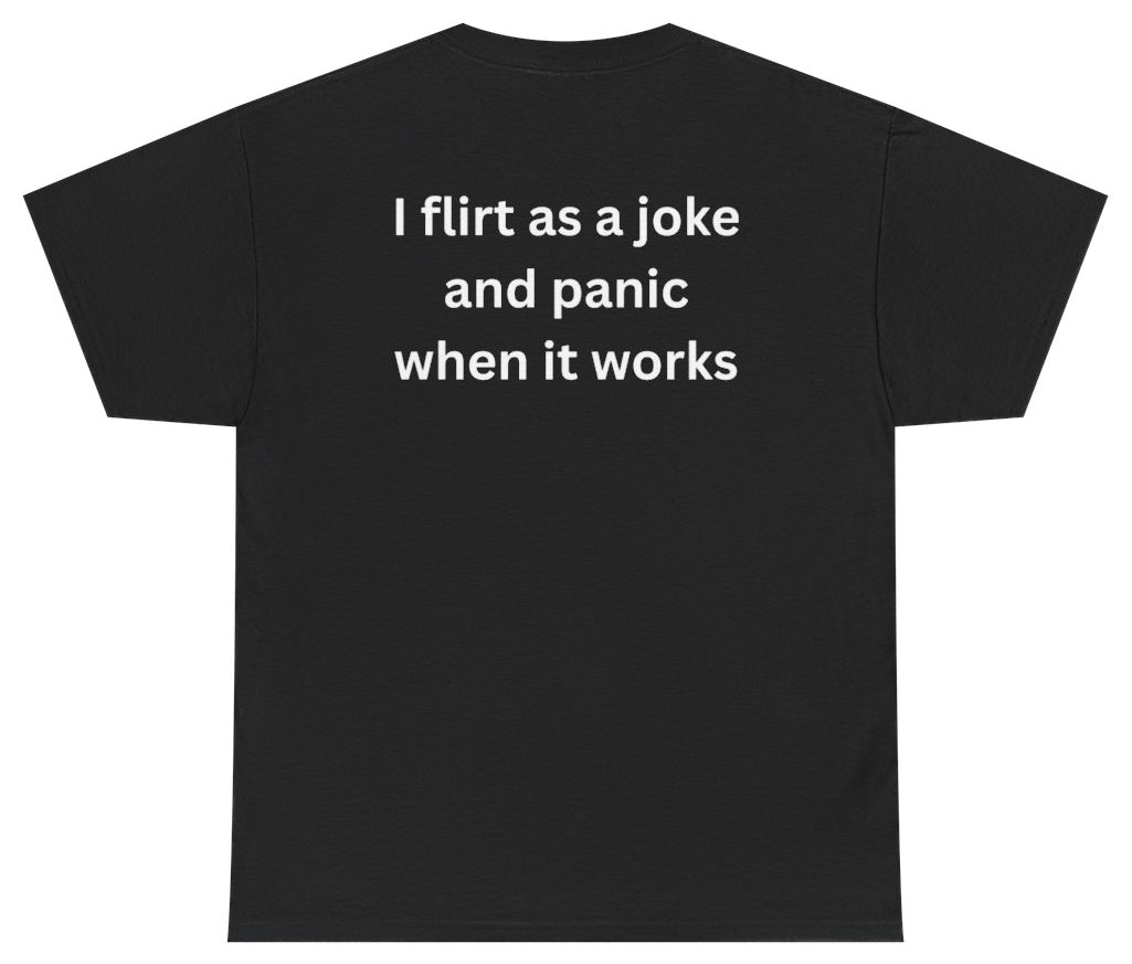 I Flirt As A Joke And Panic When It Works Tee (BACKPRINT) - Unethical Threads