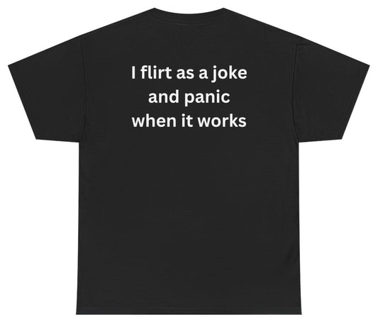 I Flirt As A Joke And Panic When It Works Tee (BACKPRINT) - Unethical Threads