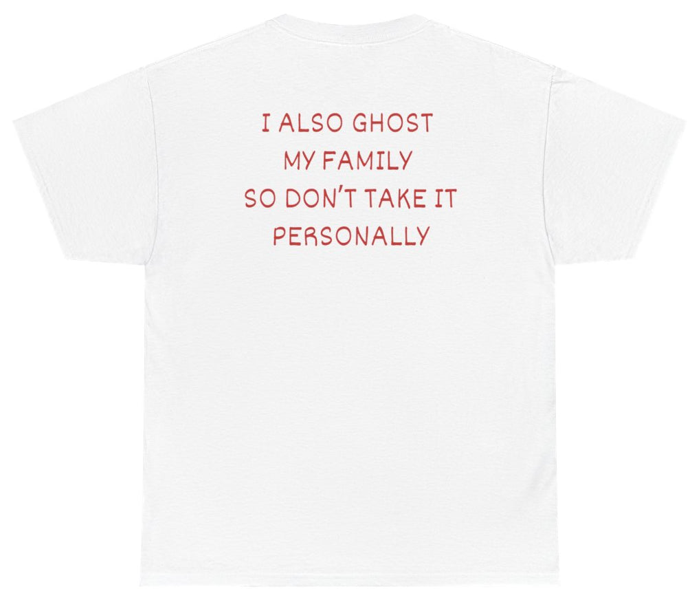 I Also Ghost My Family So Don't Take It Personally Tee (BACKPRINT) White - Unethical Threads