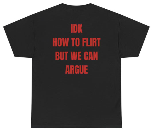 Idk How To Flirt But We Can Argue Tee (BACKPRINT) - Unethical Threads